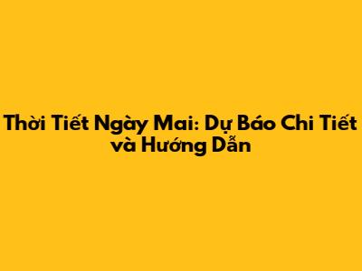 Thời Tiết Ngày Mai: Dự Báo Chi Tiết và Hướng Dẫn