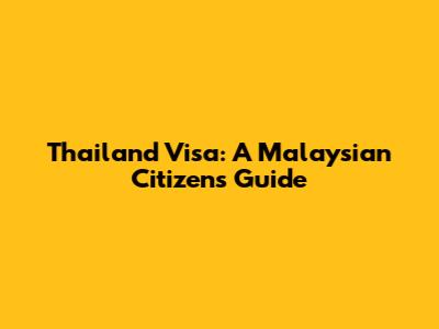 Thailand Visa: A Malaysian Citizen's Guide