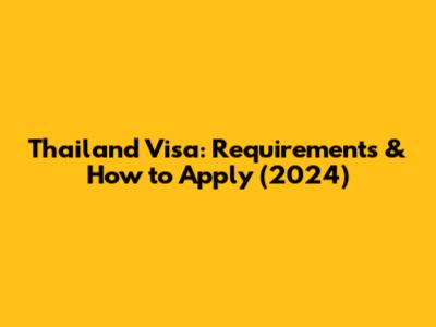 Thailand Visa: Requirements & How to Apply (2024)
