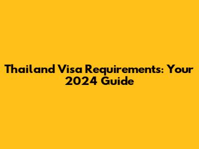 Thailand Visa Requirements: Your 2024 Guide
