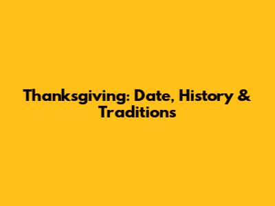 Thanksgiving: Date, History & Traditions