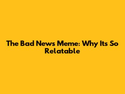 The "Bad News" Meme: Why It's So Relatable