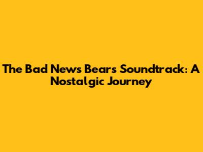 The Bad News Bears Soundtrack: A Nostalgic Journey