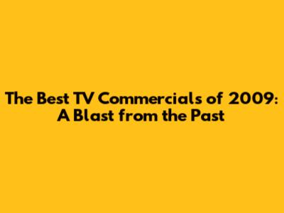 The Best TV Commercials of 2009: A Blast from the Past