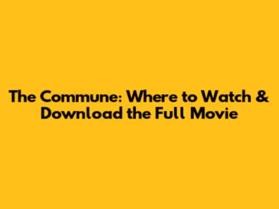 The Commune: Where to Watch & Download the Full Movie
