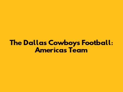 The Dallas Cowboys Football: America's Team