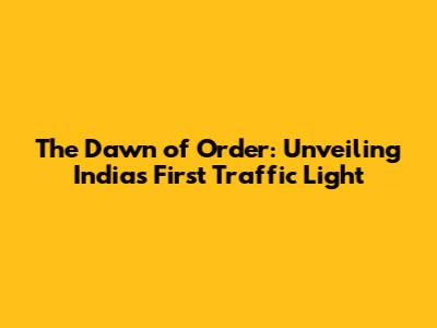 The Dawn of Order: Unveiling India's First Traffic Light