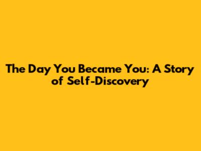 The Day You Became You: A Story of Self-Discovery