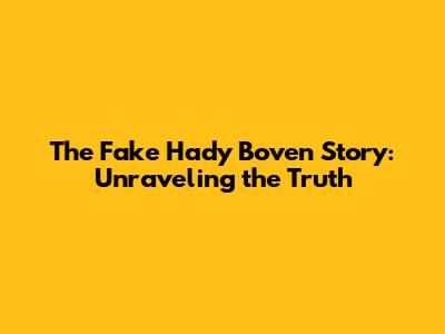 The Fake Hady Boven Story: Unraveling the Truth