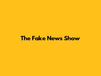 The Fake News Show