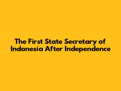 The First State Secretary of Indonesia After Independence