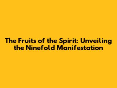 The Fruits of the Spirit: Unveiling the Ninefold Manifestation
