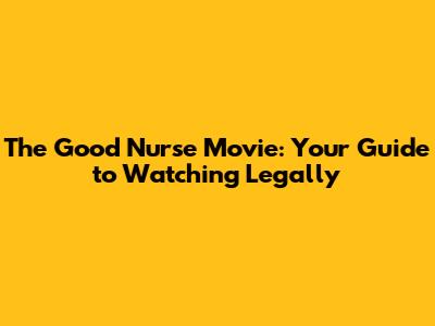 The Good Nurse Movie: Your Guide to Watching Legally