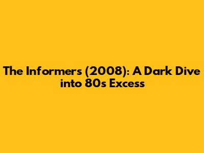 The Informers (2008): A Dark Dive into 80s Excess