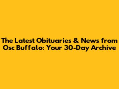 The Latest Obituaries & News from Osc Buffalo: Your 30-Day Archive