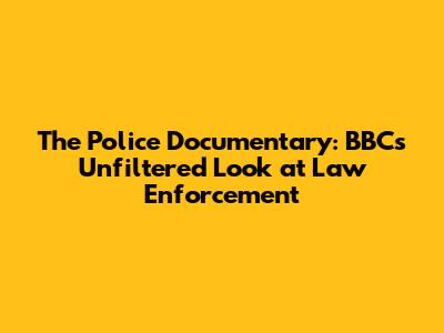 The Police Documentary: BBC's Unfiltered Look at Law Enforcement