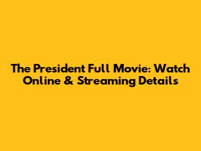 The President Full Movie: Watch Online & Streaming Details
