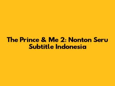 The Prince & Me 2: Nonton Seru Subtitle Indonesia