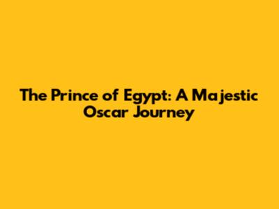 The Prince of Egypt: A Majestic Oscar Journey
