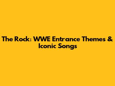 The Rock: WWE Entrance Themes & Iconic Songs