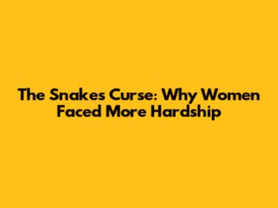 The Snake's Curse: Why Women Faced More Hardship