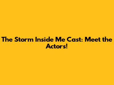 The Storm Inside Me Cast: Meet the Actors!