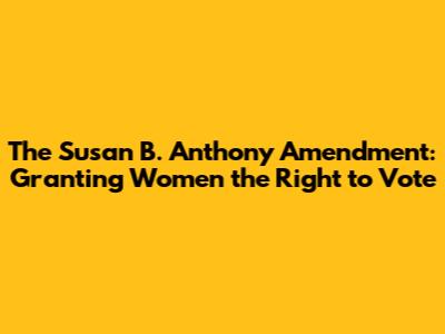 The Susan B. Anthony Amendment: Granting Women the Right to Vote