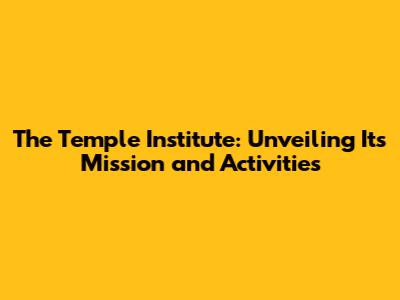 The Temple Institute: Unveiling Its Mission and Activities