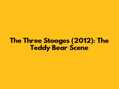 The Three Stooges (2012): The Teddy Bear Scene
