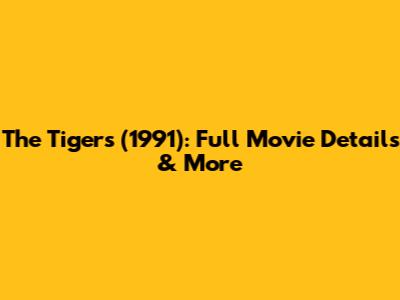 The Tigers (1991): Full Movie Details & More