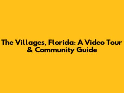 The Villages, Florida: A Video Tour & Community Guide