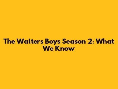 The Walters Boys Season 2: What We Know