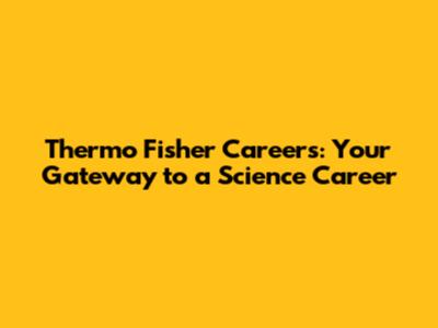 Thermo Fisher Careers: Your Gateway to a Science Career