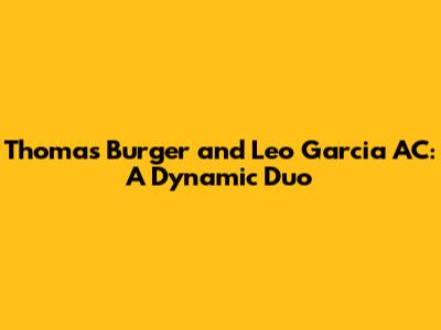 Thomas Burger and Leo Garcia AC: A Dynamic Duo