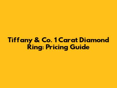 Tiffany & Co. 1 Carat Diamond Ring: Pricing Guide