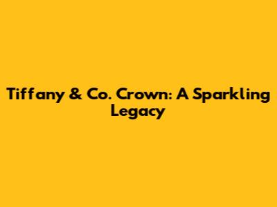 Tiffany & Co. Crown: A Sparkling Legacy