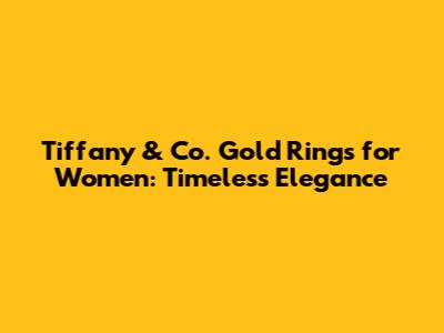Tiffany & Co. Gold Rings for Women: Timeless Elegance