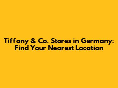 Tiffany & Co. Stores in Germany: Find Your Nearest Location