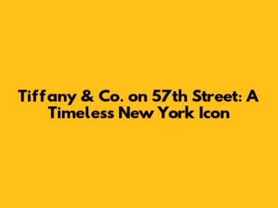 Tiffany & Co. on 57th Street: A Timeless New York Icon
