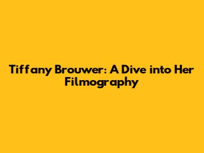 Tiffany Brouwer: A Dive into Her Filmography