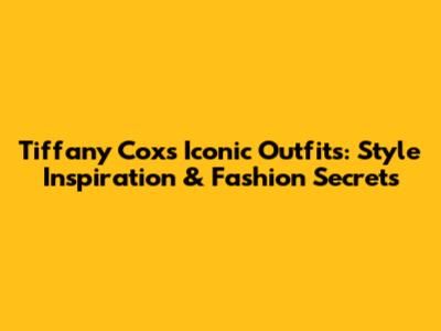 Tiffany Cox's Iconic Outfits: Style Inspiration & Fashion Secrets