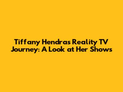 Tiffany Hendra's Reality TV Journey: A Look at Her Shows