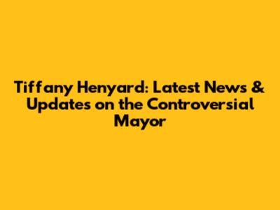 Tiffany Henyard: Latest News & Updates on the Controversial Mayor