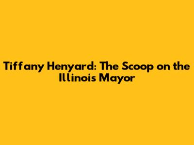 Tiffany Henyard: The Scoop on the Illinois Mayor