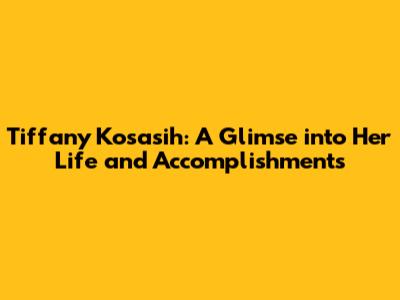 Tiffany Kosasih: A Glimse into Her Life and Accomplishments