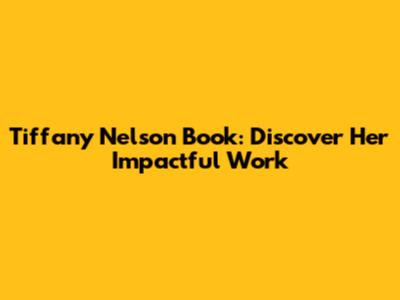 Tiffany Nelson Book: Discover Her Impactful Work