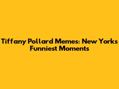 Tiffany Pollard Memes: New York's Funniest Moments