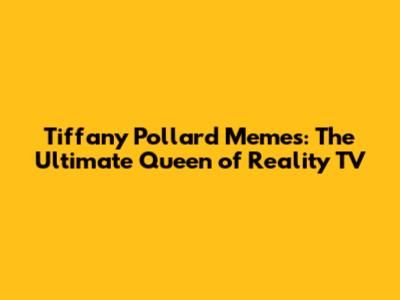 Tiffany Pollard Memes: The Ultimate Queen of Reality TV