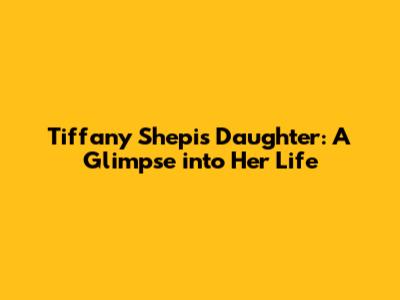 Tiffany Shepis' Daughter: A Glimpse into Her Life