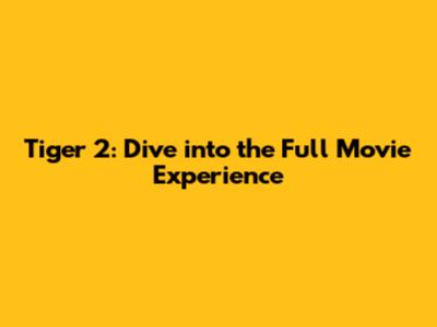 Tiger 2: Dive into the Full Movie Experience